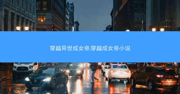 穿越异世成女帝,穿越成女帝小说
