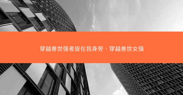 穿越兽世强者皆在我身旁、穿越兽世女强