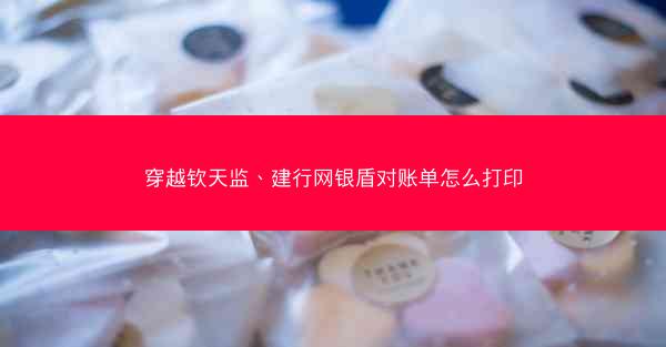 穿越钦天监、建行网银盾对账单怎么打印