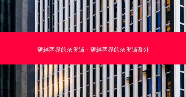 穿越两界的杂货铺、穿越两界的杂货铺番外 穿越两界的杂货铺、穿越两界的杂货铺番外