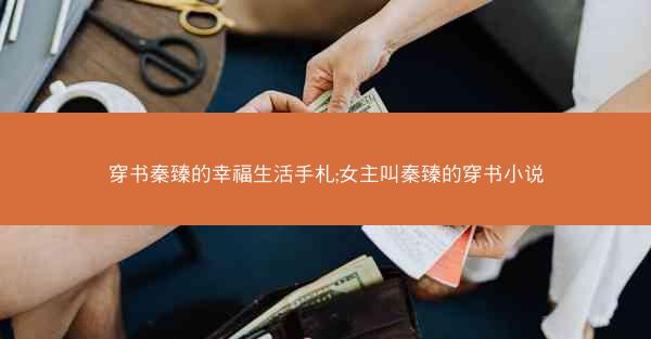 穿书秦臻的幸福生活手札;女主叫秦臻的穿书小说