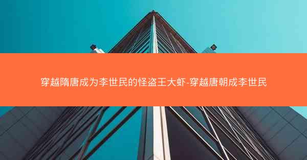 穿越隋唐成为李世民的怪盗王大虾-穿越唐朝成李世民