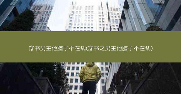 穿书男主他脑子不在线(穿书之男主他脑子不在线)