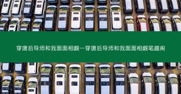 穿唐后导师和我面面相觑—穿唐后导师和我面面相觑笔趣阁