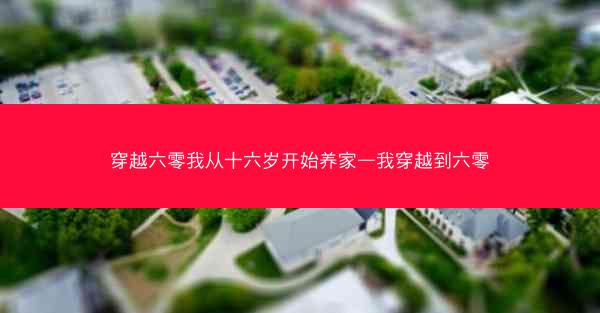 穿越六零我从十六岁开始养家—我穿越到六零 穿越六零我从十六岁开始养家—我穿越到六零