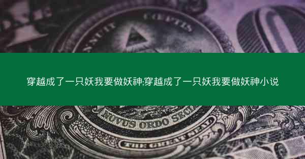 穿越成了一只妖我要做妖神;穿越成了一只妖我要做妖神小说