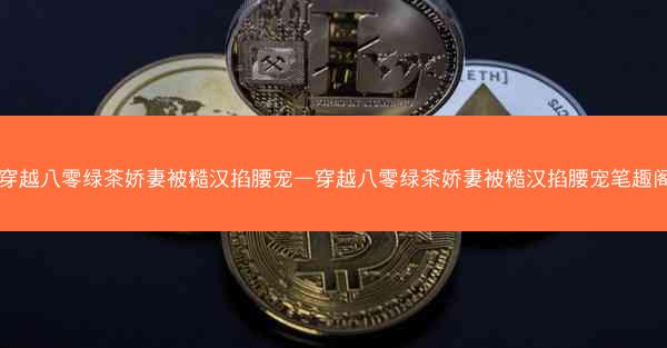 穿越八零绿茶娇妻被糙汉掐腰宠—穿越八零绿茶娇妻被糙汉掐腰宠笔趣阁