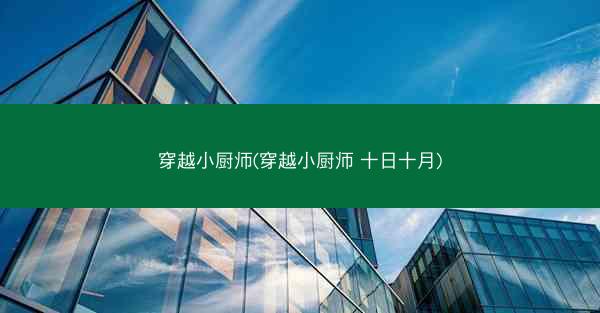 穿越小厨师(穿越小厨师 十日十月)