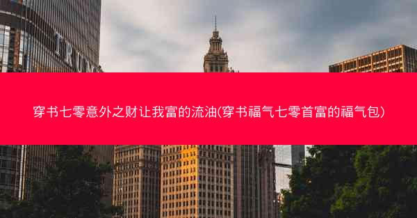 穿书七零意外之财让我富的流油(穿书福气七零首富的福气包)