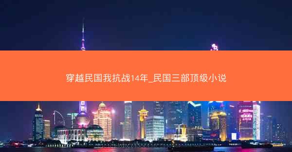 穿越民国我抗战14年_民国三部顶级小说