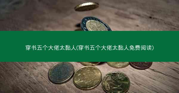 穿书五个大佬太黏人(穿书五个大佬太黏人免费阅读)