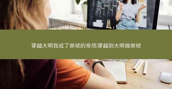 穿越大明我成了崇祯的帝师;穿越到大明做崇祯