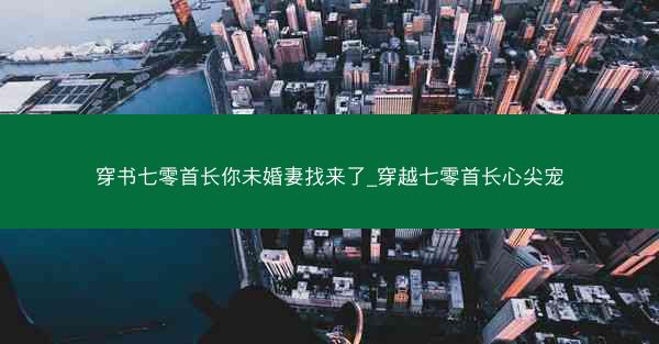 穿书七零首长你未婚妻找来了_穿越七零首长心尖宠