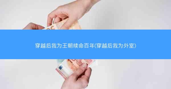 穿越后我为王朝续命百年(穿越后我为外室)