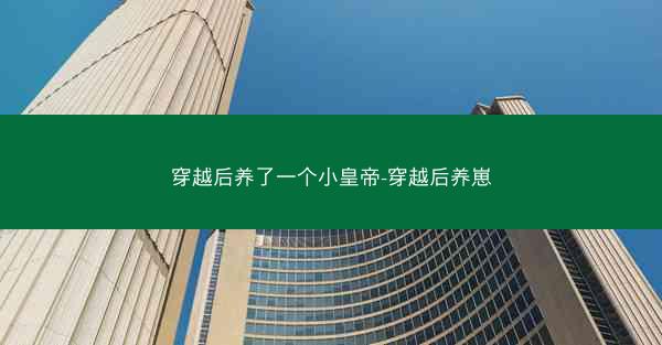 穿越后养了一个小皇帝-穿越后养崽