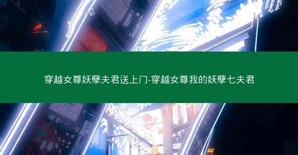 穿越女尊妖孽夫君送上门-穿越女尊我的妖孽七夫君