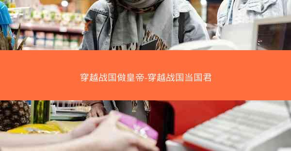 穿越战国做皇帝-穿越战国当国君