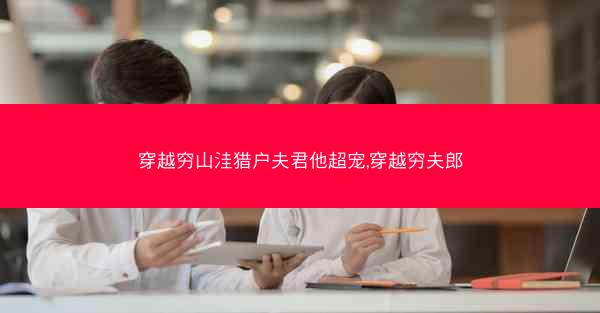 穿越穷山洼猎户夫君他超宠,穿越穷夫郎