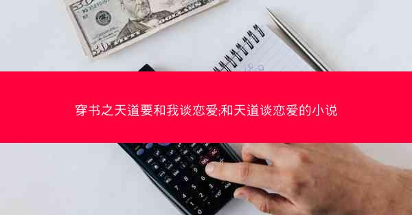 穿书之天道要和我谈恋爱;和天道谈恋爱的小说