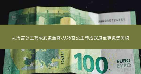从冷宫公主苟成武道至尊-从冷宫公主苟成武道至尊免费阅读