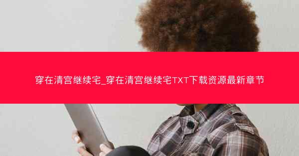 穿在清宫继续宅_穿在清宫继续宅TXT下载资源最新章节