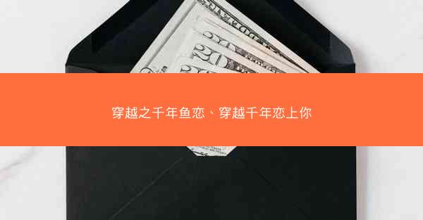 穿越之千年鱼恋、穿越千年恋上你 穿越之千年鱼恋、穿越千年恋上你