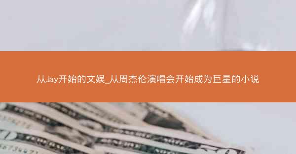 从Jay开始的文娱_从周杰伦演唱会开始成为巨星的小说 从Jay开始的文娱_从周杰伦演唱会开始成为巨星的小说