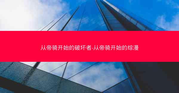 从帝骑开始的破坏者-从帝骑开始的综漫