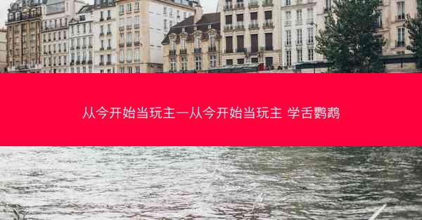 从今开始当玩主—从今开始当玩主 学舌鹦鹉