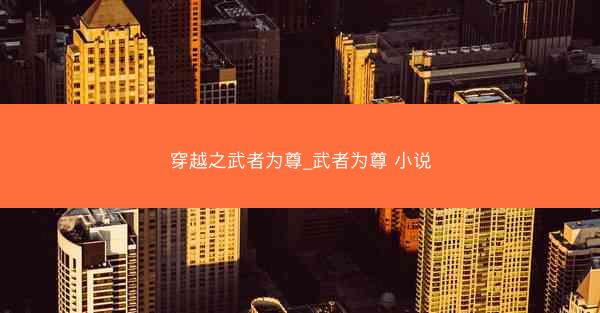 穿越之武者为尊_武者为尊 小说