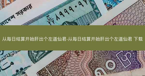 从每日结算开始肝出个左道仙君-从每日结算开始肝出个左道仙君 下载