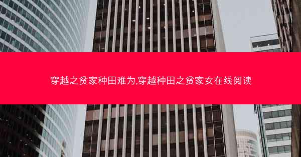 穿越之贫家种田难为,穿越种田之贫家女在线阅读