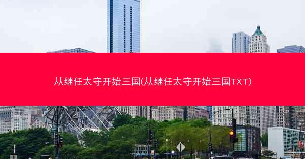 从继任太守开始三国(从继任太守开始三国TXT)