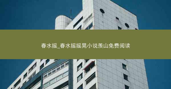 春水摇_春水摇摇晃小说羡山免费阅读