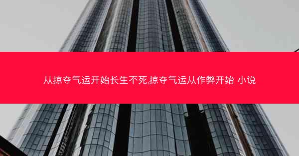 从掠夺气运开始长生不死,掠夺气运从作弊开始 小说 从掠夺气运开始长生不死,掠夺气运从作弊开始 小说