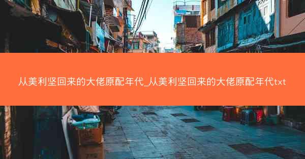 从美利坚回来的大佬原配年代_从美利坚回来的大佬原配年代txt