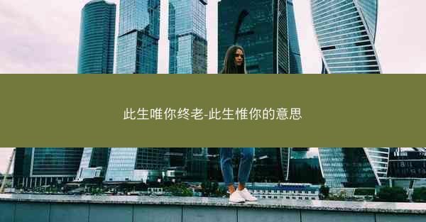 此生唯你终老-此生惟你的意思