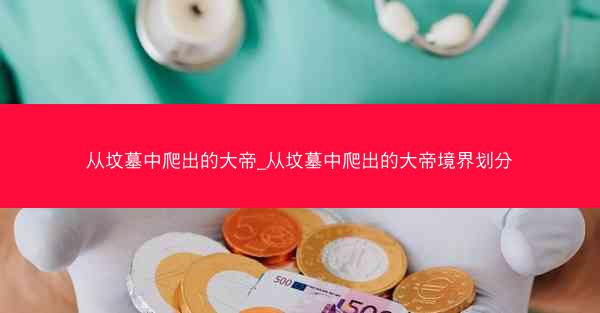 从坟墓中爬出的大帝_从坟墓中爬出的大帝境界划分