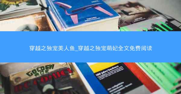 穿越之独宠美人鱼_穿越之独宠萌妃全文免费阅读