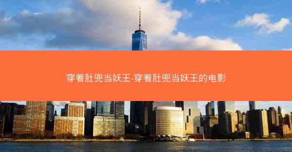穿着肚兜当妖王-穿着肚兜当妖王的电影 穿着肚兜当妖王-穿着肚兜当妖王的电影