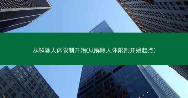 从解除人体限制开始(从解除人体限制开始起点)