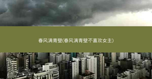 春风满青壁(春风满青壁不喜欢女主)