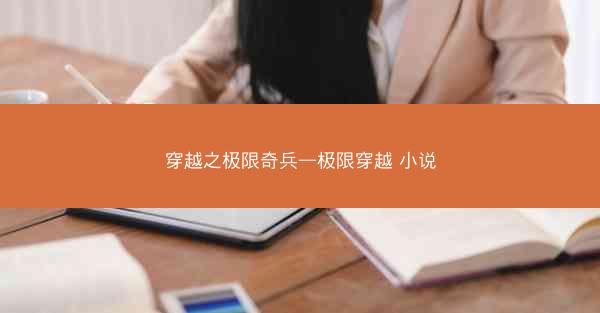穿越之极限奇兵—极限穿越 小说 穿越之极限奇兵—极限穿越 小说