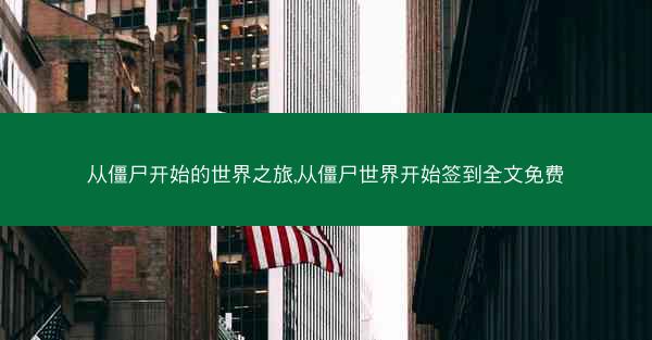 从僵尸开始的世界之旅,从僵尸世界开始签到全文免费