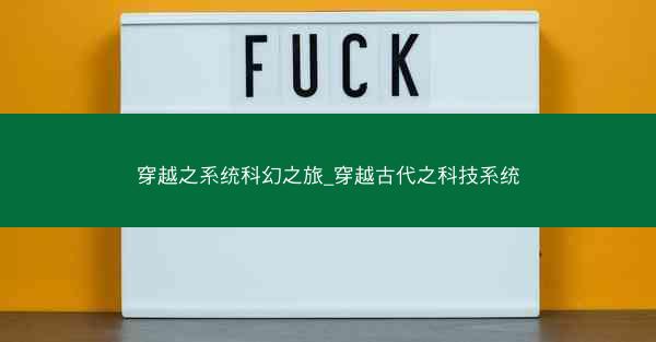穿越之系统科幻之旅_穿越古代之科技系统