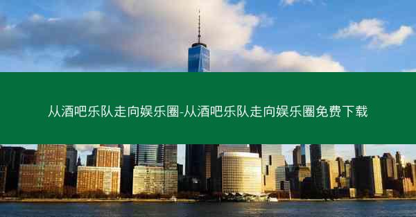 从酒吧乐队走向娱乐圈-从酒吧乐队走向娱乐圈免费下载