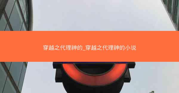 穿越之代理神的_穿越之代理神的小说