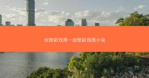 创世彩戏师—创世彩戏师小说