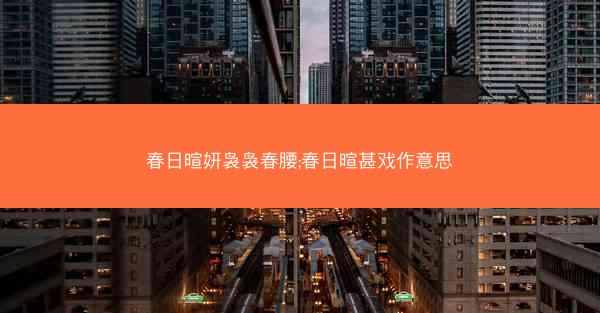 春日暄妍袅袅春腰;春日暄甚戏作意思