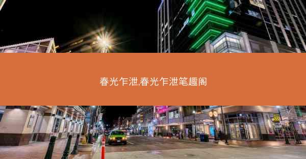 春光乍泄,春光乍泄笔趣阁